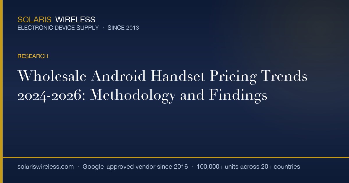 Wholesale Android Handset Pricing Trends 2024-2026: Methodology and ...