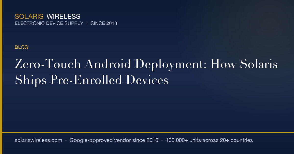 Zero-Touch Android Deployment: How Solaris Ships Pre-Enrolled Devices ...